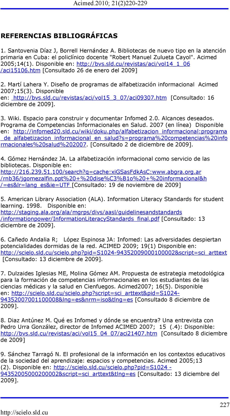 Diseño de programas de alfabetización informacional Acimed 2007;15(3). Disponible en: http://bvs.sld.cu/revistas/aci/vol15_3_07/aci09307.htm [Consultado: 16 diciembre de 2009]. 3. Wiki.