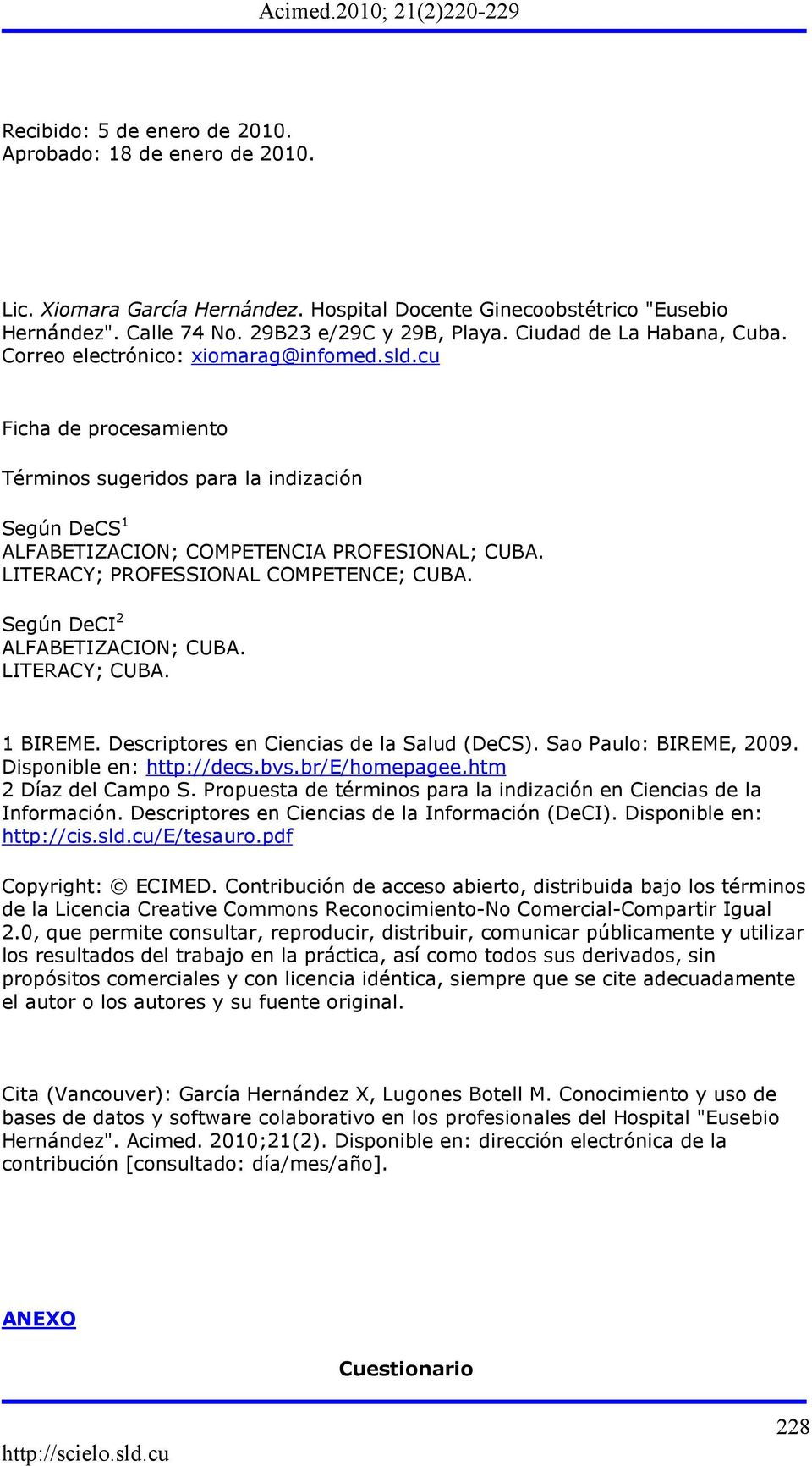 LITERACY; PROFESSIONAL COMPETENCE; CUBA. Según DeCI 2 ALFABETIZACION; CUBA. LITERACY; CUBA. 1 BIREME. Descriptores en Ciencias de la Salud (DeCS). Sao Paulo: BIREME, 2009. Disponible en: http://decs.