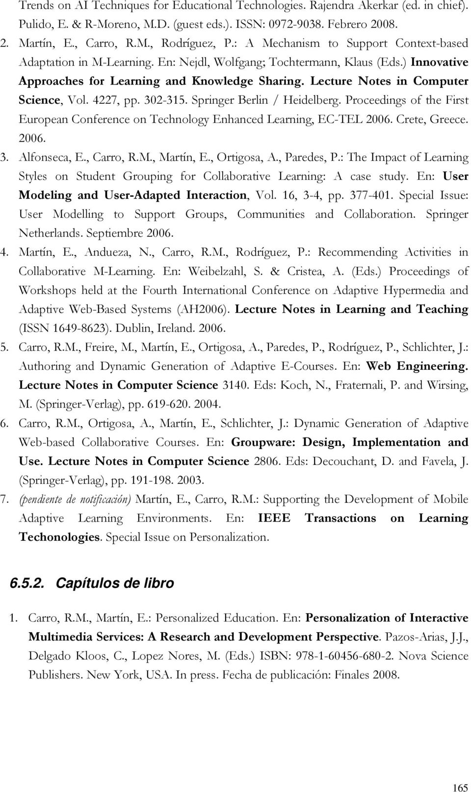 Lecture Notes in Computer Science, Vol. 4227, pp. 302-315. Springer Berlin / Heidelberg. Proceedings of the First European Conference on Technology Enhanced Learning, EC-TEL 2006. Crete, Greece. 2006. 3. Alfonseca, E.