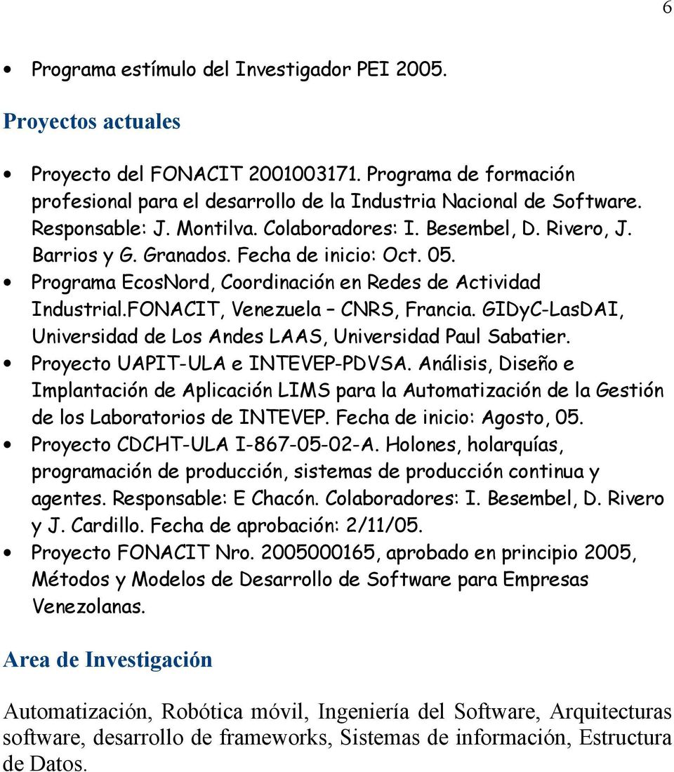 FONACIT, Venezuela CNRS, Francia. GIDyC-LasDAI, Universidad de Los Andes LAAS, Universidad Paul Sabatier. Proyecto UAPIT-ULA e INTEVEP-PDVSA.