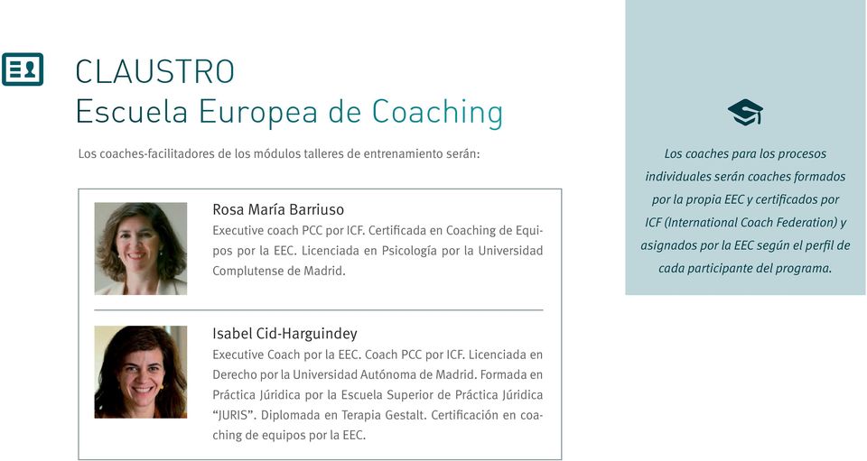 Los coaches para los procesos individuales serán coaches formados por la propia EEC y certificados por ICF (International Coach Federation) y asignados por la EEC según el perfil de cada