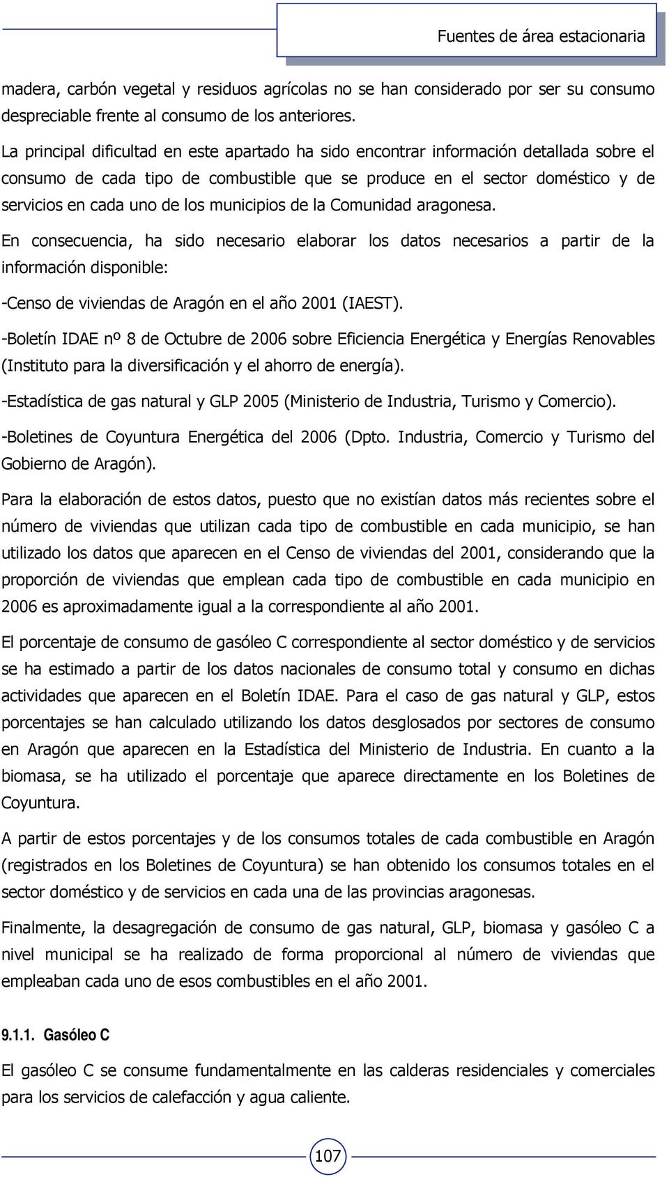 municipios de la Comunidad aragonesa. En consecuencia, ha sido necesario elaborar los datos necesarios a partir de la información disponible: -Censo de viviendas de Aragón en el año 2001 (IAEST).