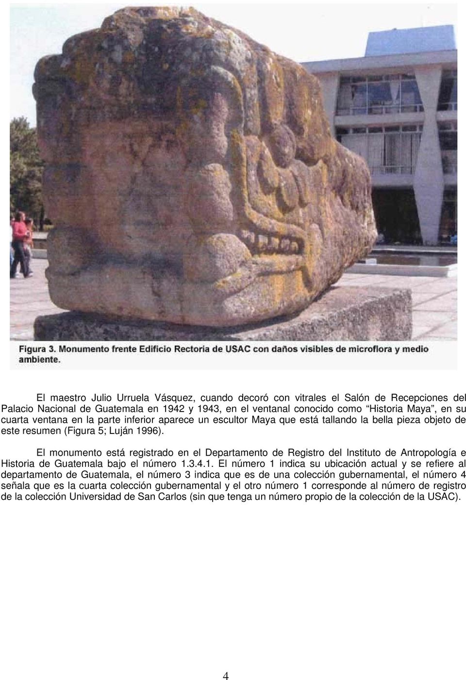 El monumento está registrado en el Departamento de Registro del Instituto de Antropología e Historia de Guatemala bajo el número 1.