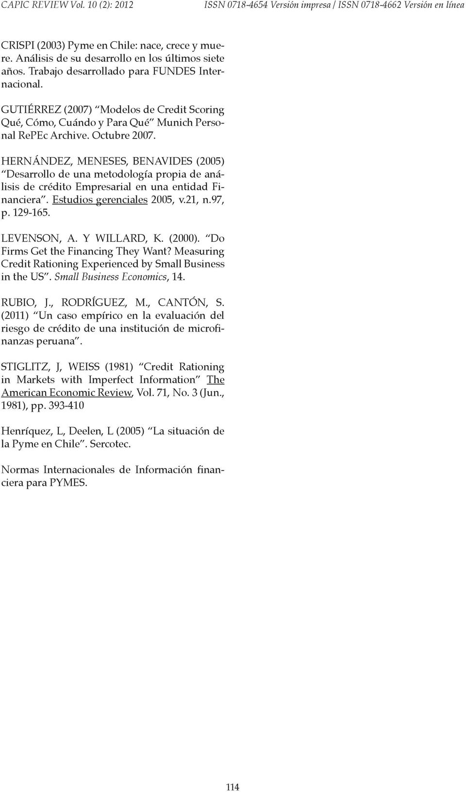 HERNÁNDEZ, MENESES, BENAVIDES (2005) Desarrollo de una metodología propia de análisis de crédito Empresarial en una entidad Financiera. Estudios gerenciales 2005, v.21, n.97, p. 129-165. LEVENSON, A.