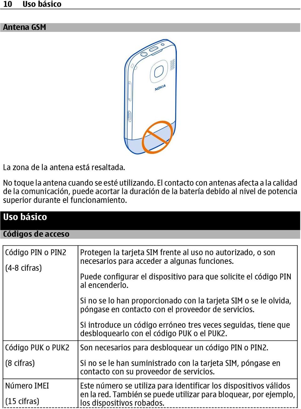 Uso básico Códigos de acceso Código PIN o PIN2 (4-8 cifras) Código PUK o PUK2 (8 cifras) Número IMEI (15 cifras) Protegen la tarjeta SIM frente al uso no autorizado, o son necesarios para acceder a
