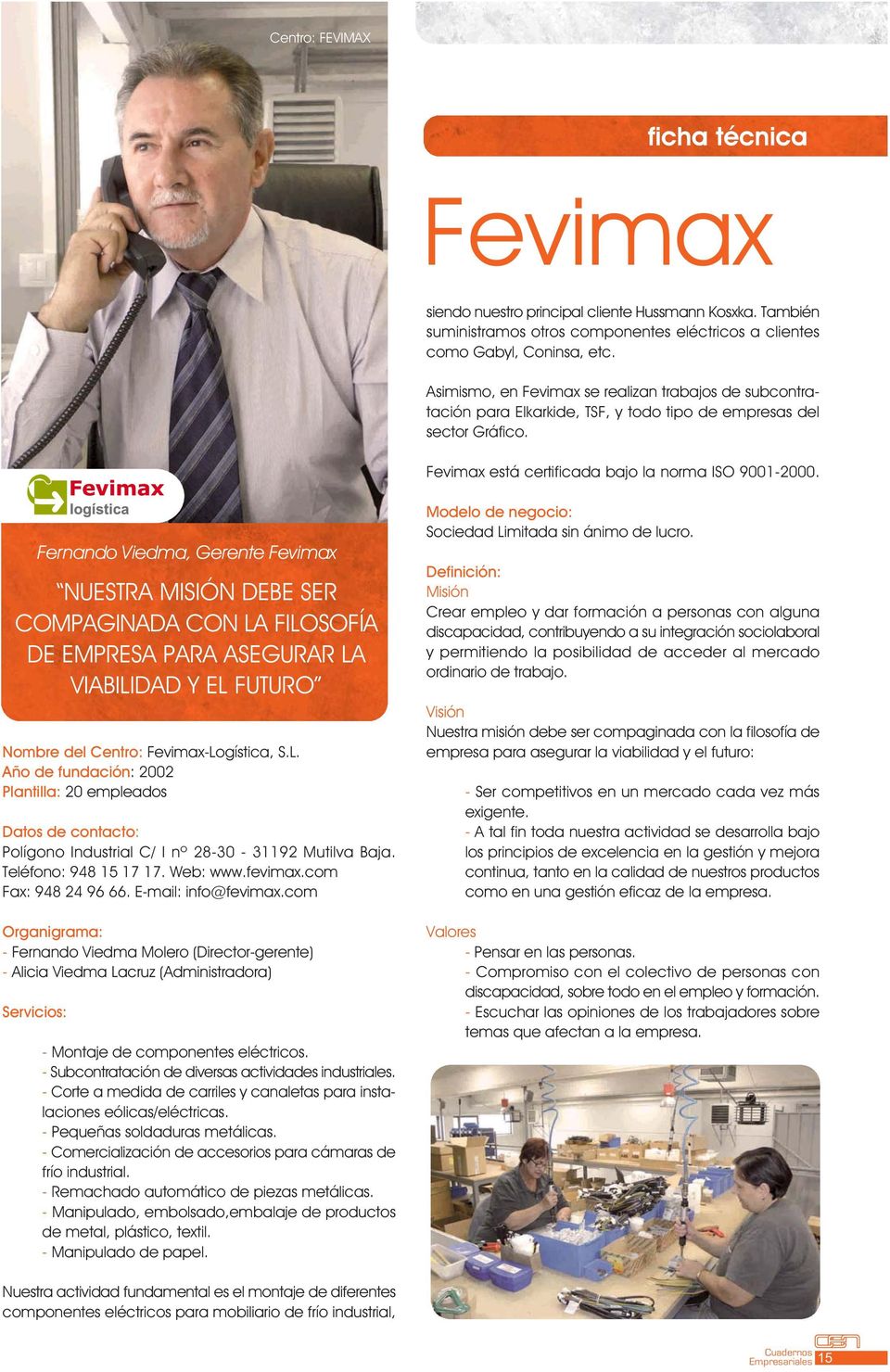 Nombre del Centro: Fevimax-Logística, S.L. Año de fundación: 2002 Plantilla: 20 empleados Datos de contacto: Polígono Industrial C/ I nº 28-30 - 31192 Mutilva Baja. Teléfono: 948 15 17 17. Web: www.
