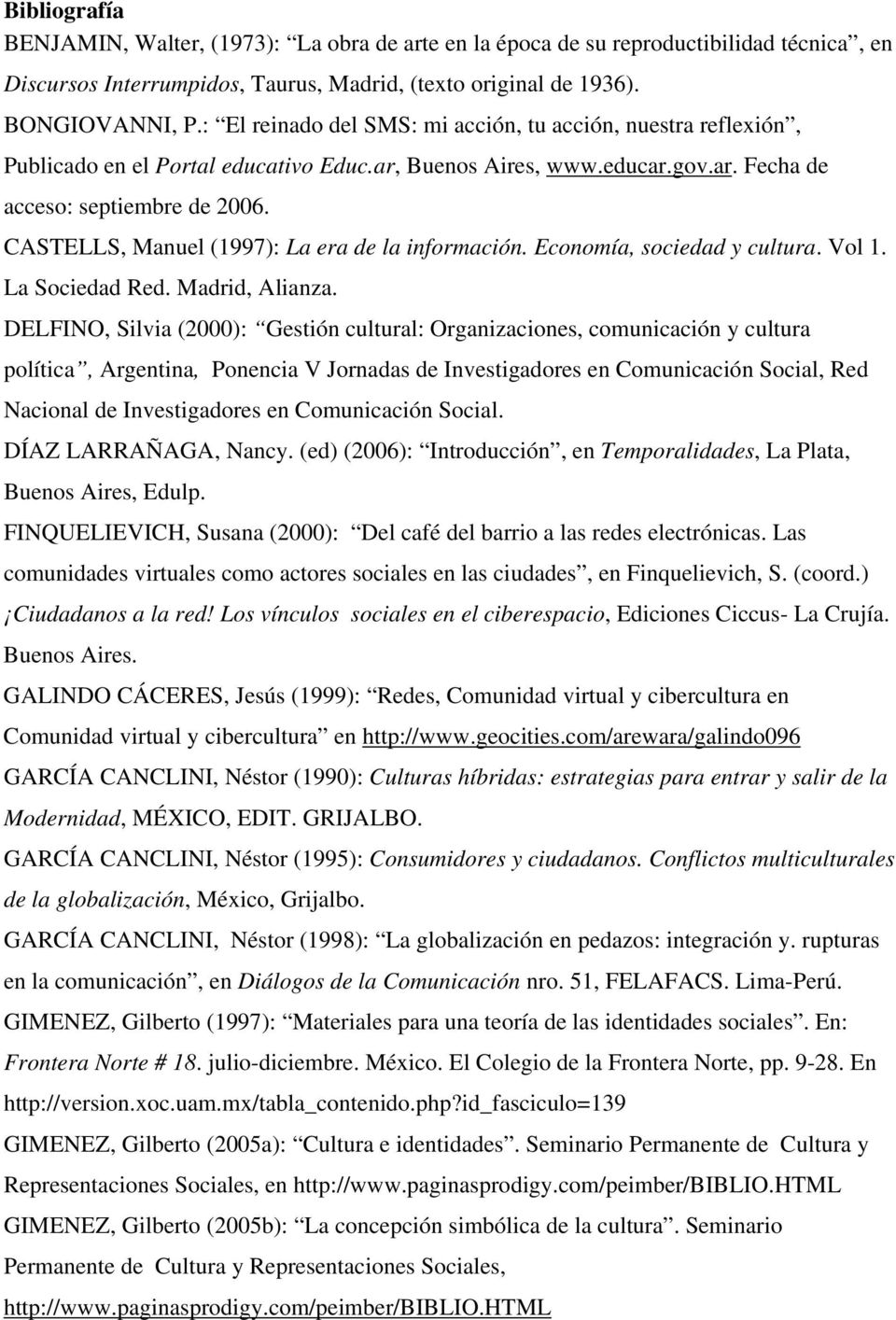 CASTELLS, Manuel (1997): La era de la información. Economía, sociedad y cultura. Vol 1. La Sociedad Red. Madrid, Alianza.