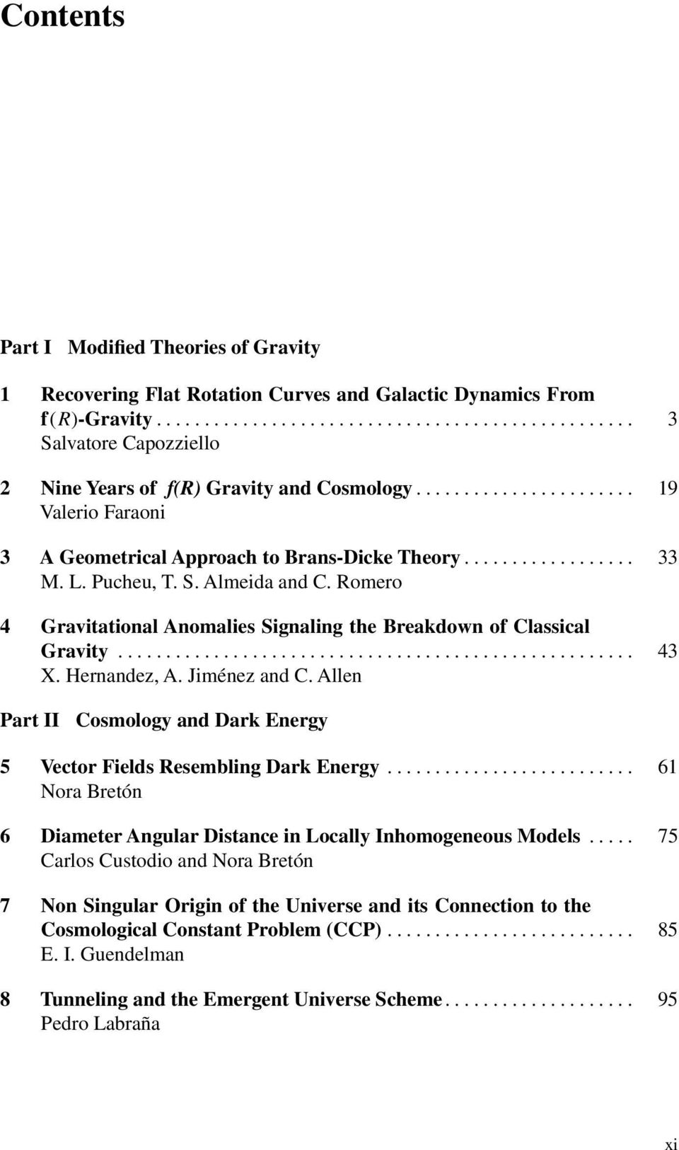 Hernandez, A. Jiménez and C. Allen Part II Cosmology and Dark Energy 5 Vector Fields Resembling Dark Energy... 61 Nora Bretón 6 Diameter Angular Distance in Locally Inhomogeneous Models.