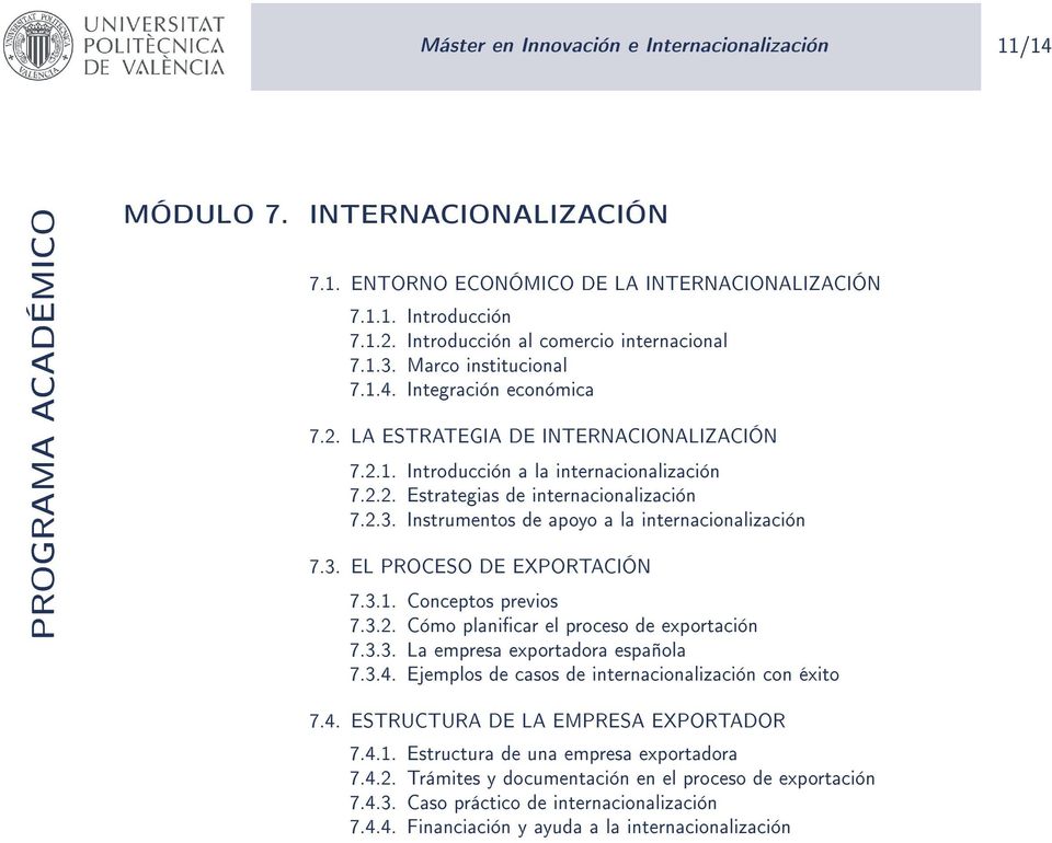 3.1. Conceptos previos 7.3.2. Cómo planicar el proceso de exportación 7.3.3. La empresa exportadora española 7.3.4. Ejemplos de casos de internacionalización con éxito 7.4. ESTRUCTURA DE LA EMPRESA EXPORTADOR 7.