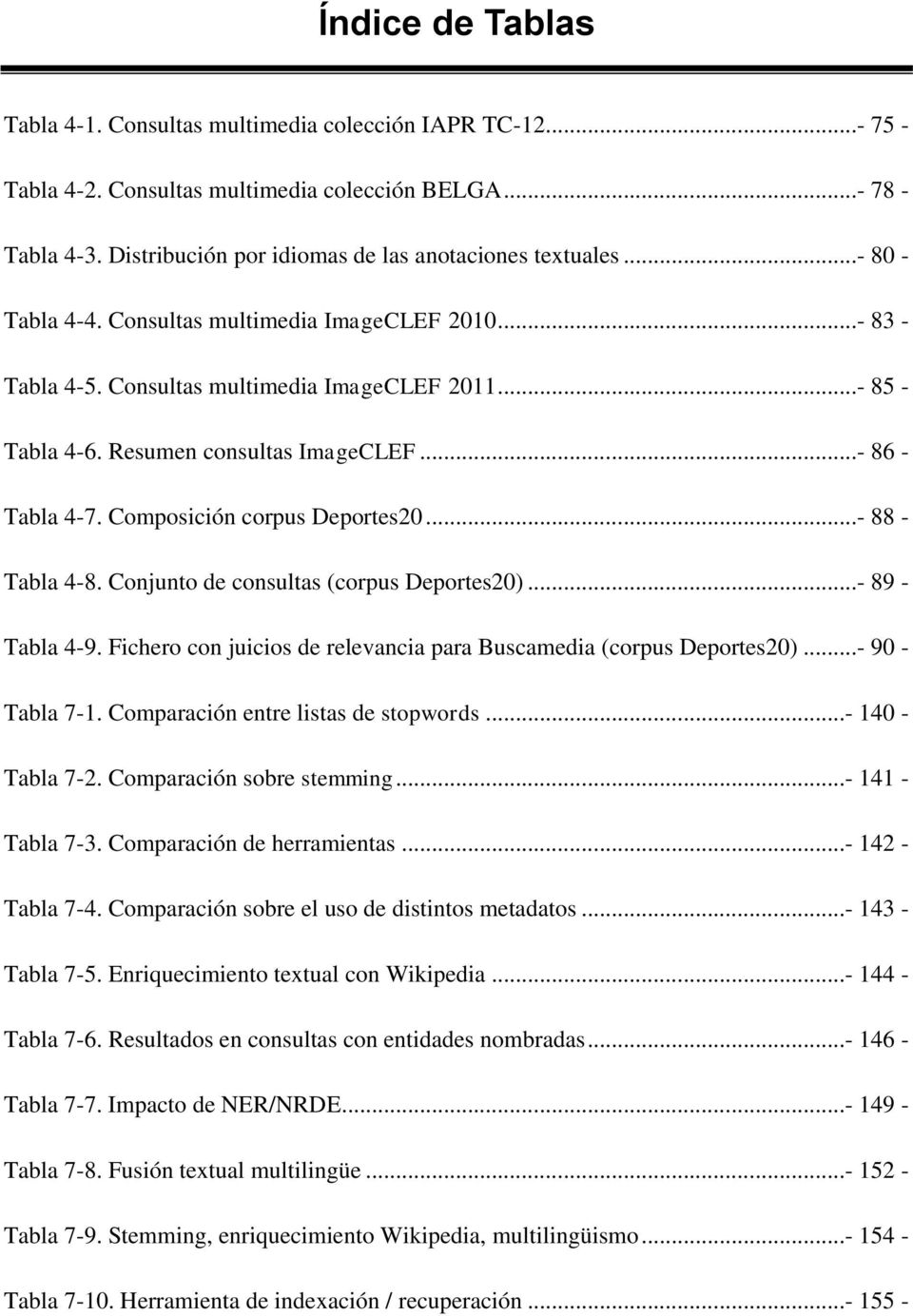 Resumen consultas ImageCLEF...- 86 - Tabla 4-7. Composición corpus Deportes20...- 88 - Tabla 4-8. Conjunto de consultas (corpus Deportes20)...- 89 - Tabla 4-9.