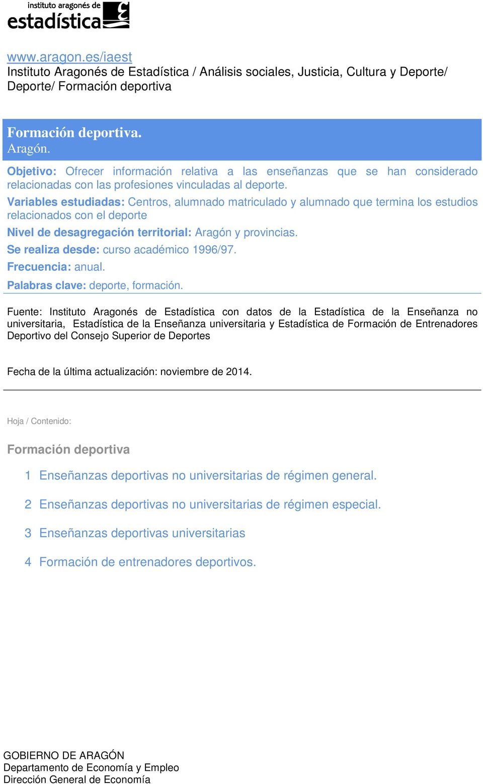 Variables estudiadas: Centros, alumnado matriculado y alumnado que termina los estudios relacionados con el deporte Nivel de desagregación territorial: Aragón y provincias.