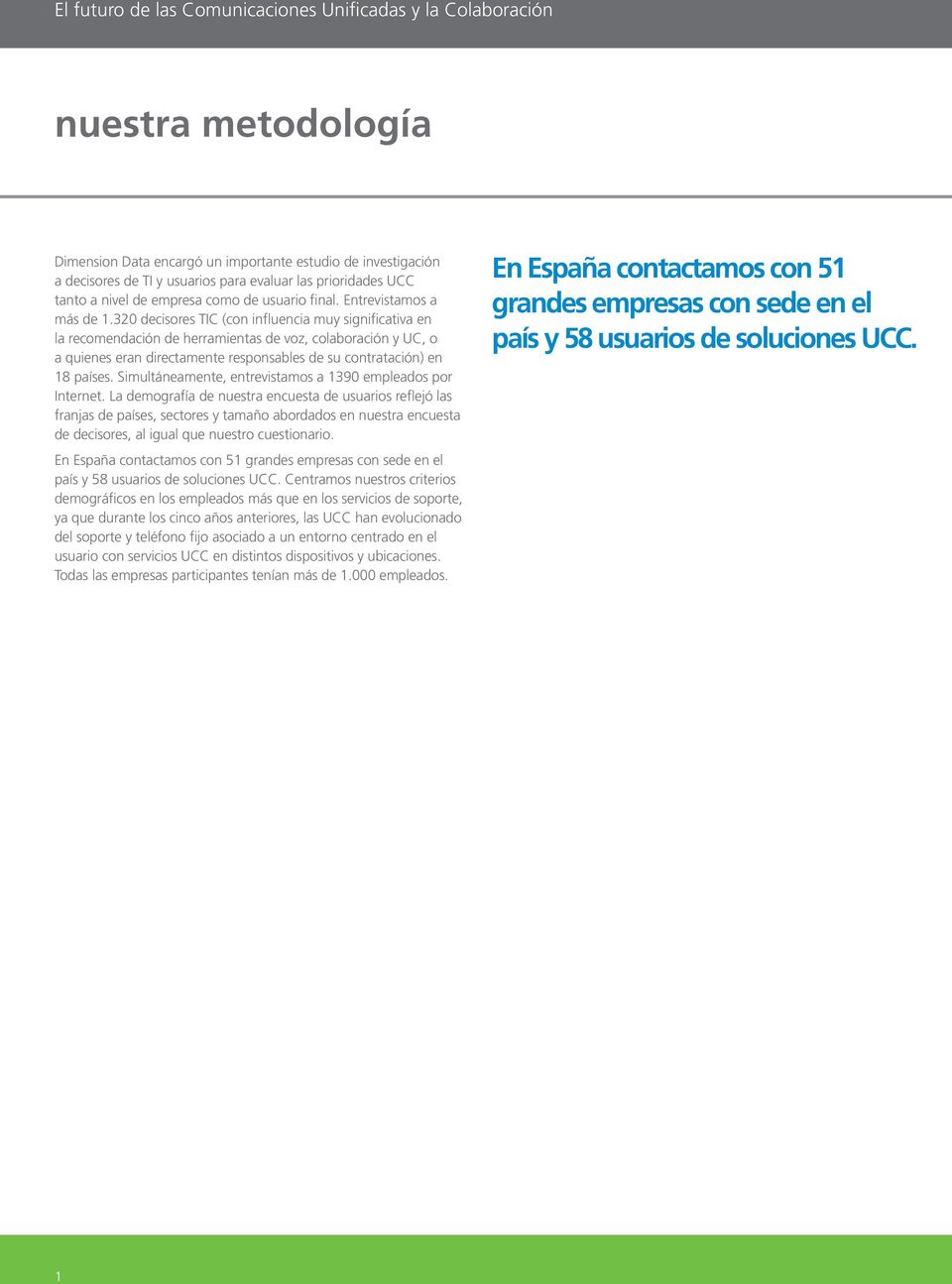 320 decisores TIC (con influencia muy significativa en la recomendación de herramientas de voz, colaboración y UC, o a quienes eran directamente responsables de su contratación) en 18 países.
