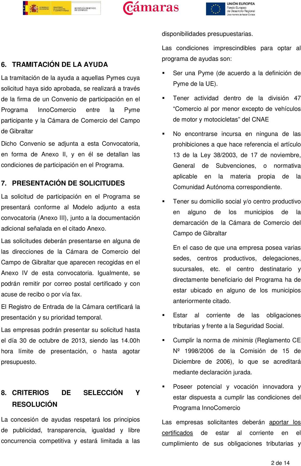 entre la Pyme participante y la Cámara de Comercio del Campo de Gibraltar Dicho Convenio se adjunta a esta Convocatoria, en forma de Anexo II, y en él se detallan las condiciones de participación en