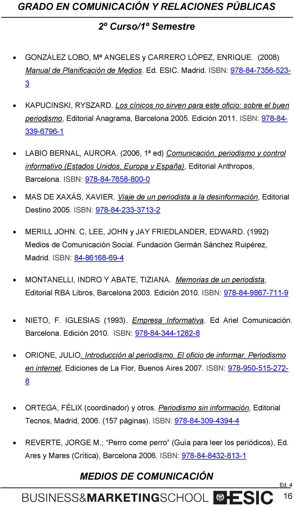(2006, 1ª ed) Comunicación, periodismo y control informativo (Estados Unidos, Europa y España), Editorial Anthropos, Barcelona. ISBN: 978-84-7658-800-0 MAS DE XAXÁS, XAVIER.