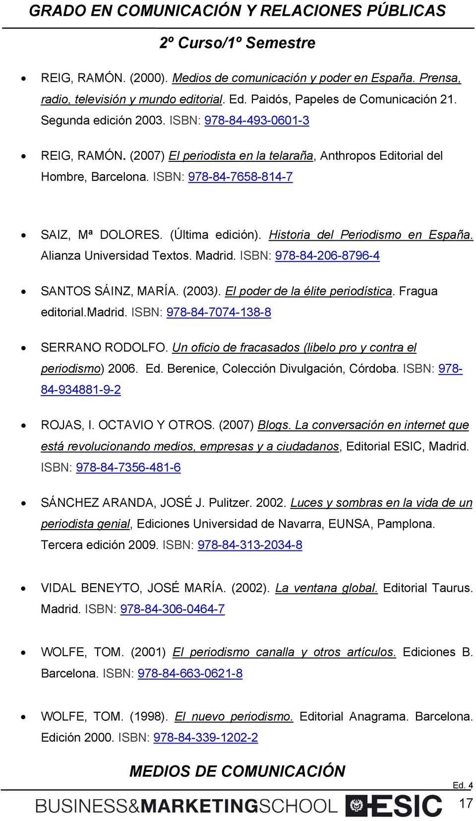 Historia del Periodismo en España. Alianza Universidad Textos. Madrid. ISBN: 978-84-206-8796-4 SANTOS SÁINZ, MARÍA. (2003). El poder de la élite periodística. Fragua editorial.madrid.