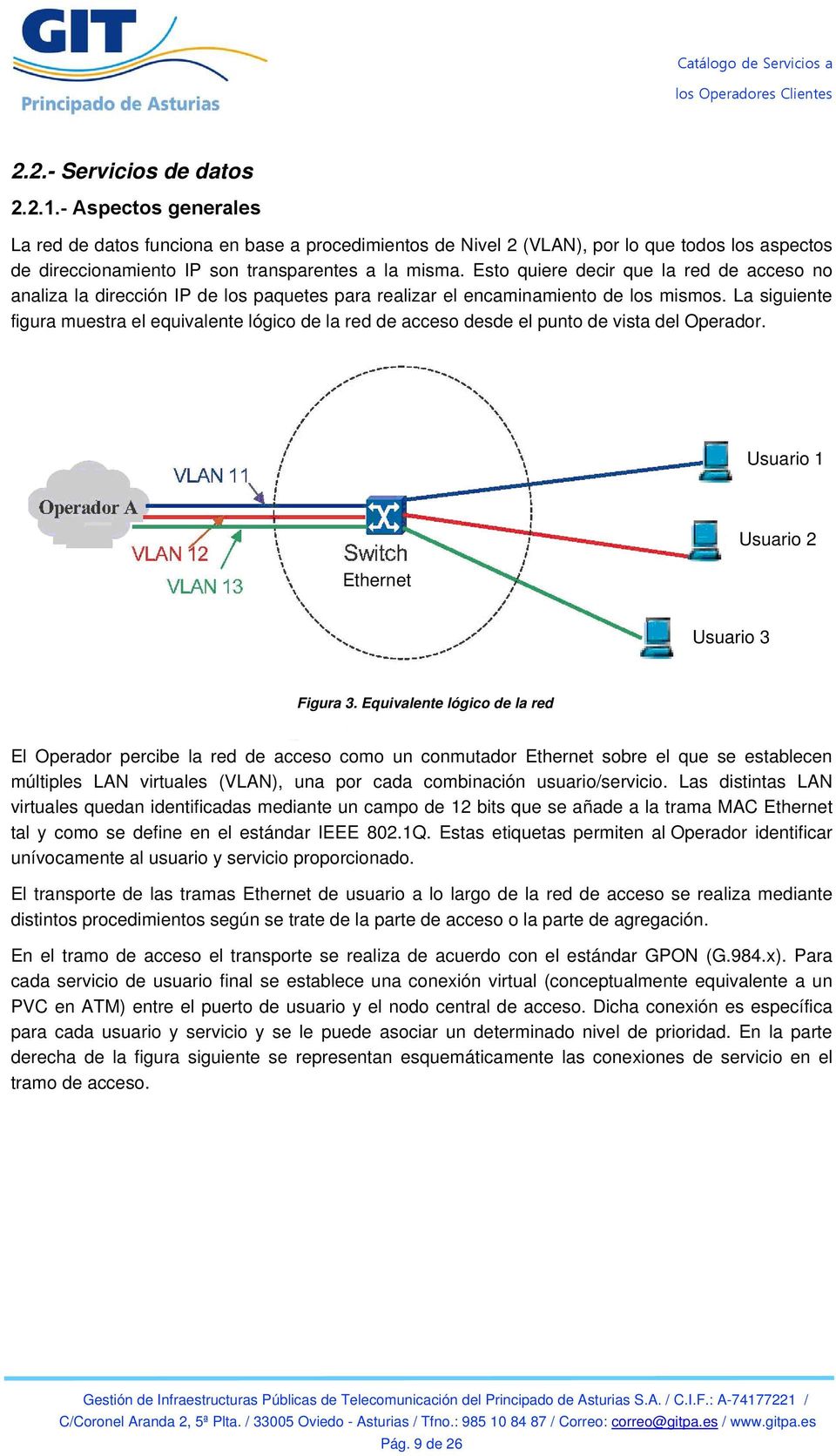 Esto quiere decir que la red de acceso no analiza la dirección IP de los paquetes para realizar el encaminamiento de los mismos.