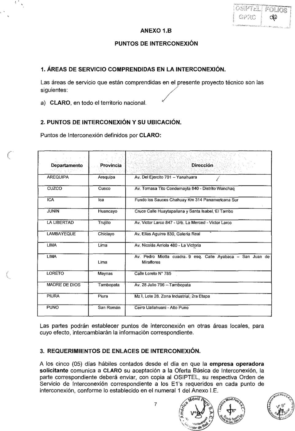 Puntos de Interconexión definidos por CLARO: ( Departamento Provincia Dirección AREQUIPA Arequipa Av. Del Ejercito 701 Yanahuara 1 cuzco Cusca Av.