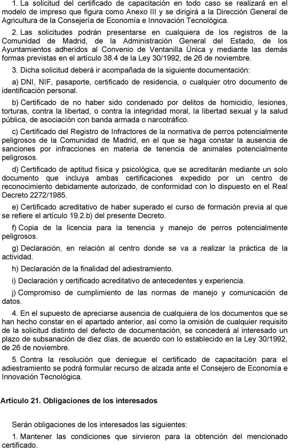 Las solicitudes podrán presentarse en cualquiera de los registros de la Comunidad de Madrid, de la Administración General del Estado, de los Ayuntamientos adheridos al Convenio de Ventanilla Única y