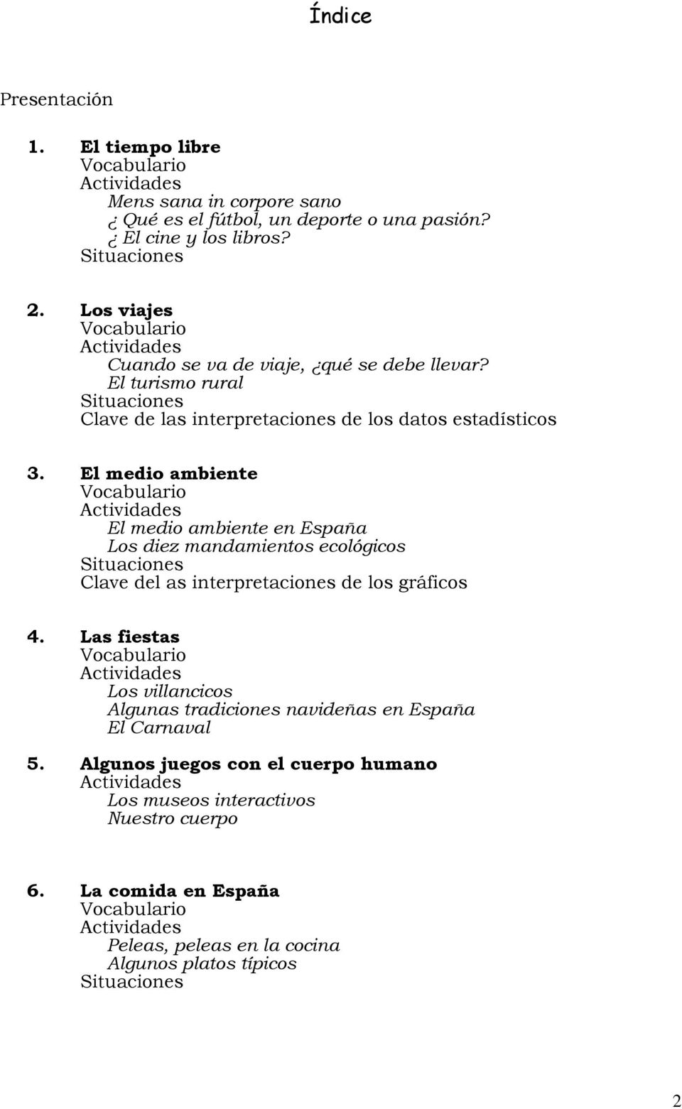 El medio ambiente Vocabulario Actividades El medio ambiente en España Los diez mandamientos ecológicos Situaciones Clave del as interpretaciones de los gráficos 4.
