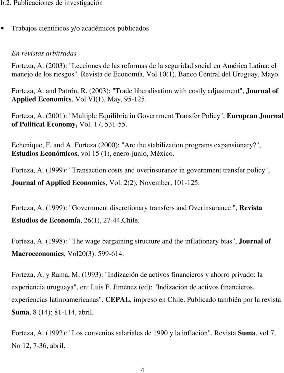 (2003): "Trade liberalisation with costly adjustment", Journal of Applied Economics, Vol VI(1), May, 95-125. Forteza, A.
