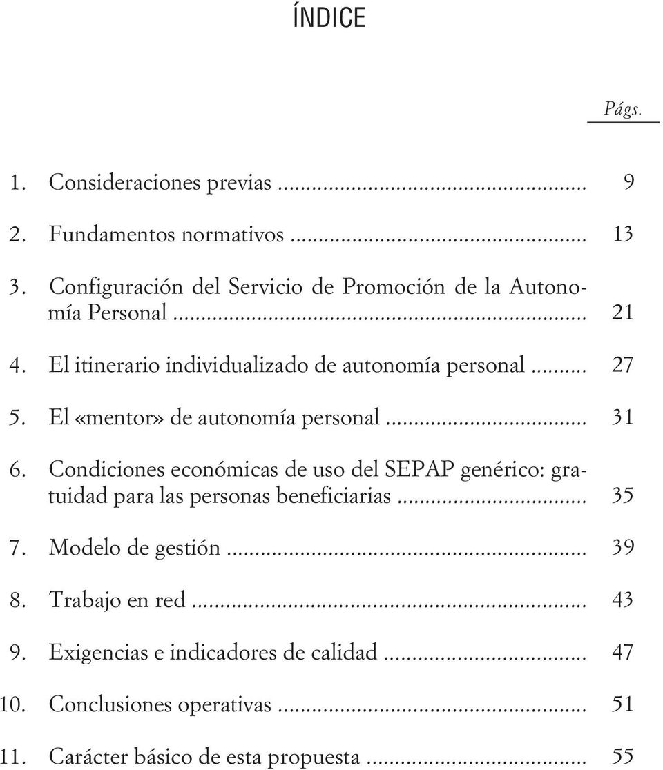 El «mentor» de autonomía personal... 6. Condiciones económicas de uso del SEPAP genérico: gratuidad para las personas beneficiarias.