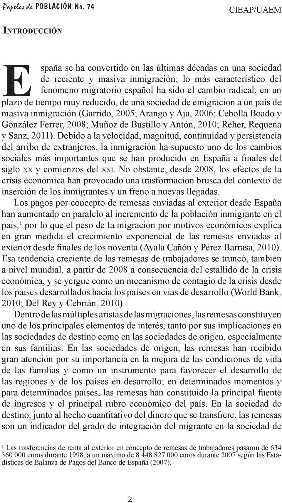 radical, en un plazo de tiempo muy reducido, de una sociedad de emigración a un país de masiva inmigración (Garrido, 2005; Arango y Aja, 2006; Cebolla Boado y González Ferrer, 2008; Muñoz de Bustillo