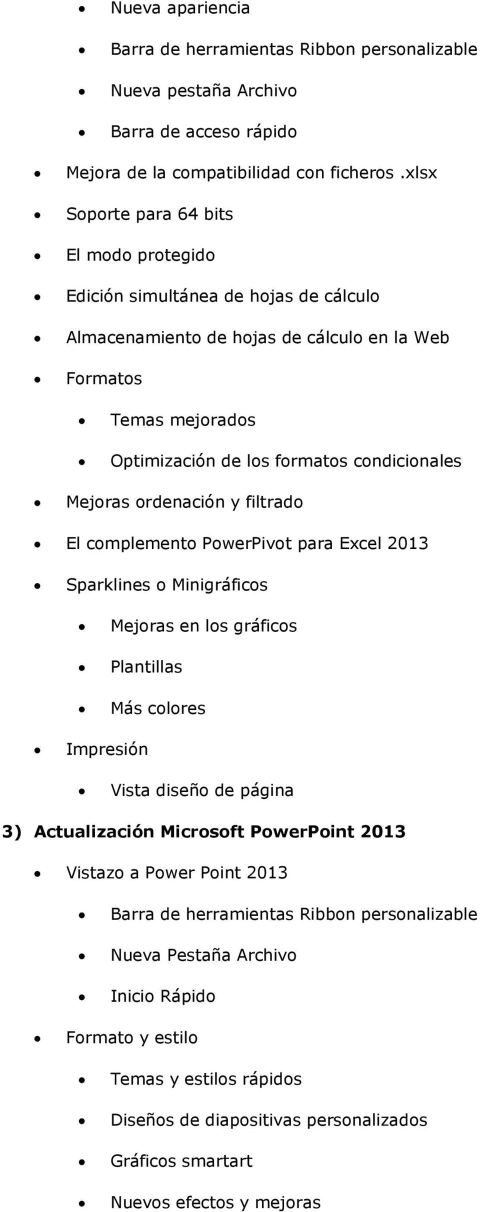 Mejoras ordenación y filtrado El complemento PowerPivot para Excel 2013 Sparklines o Minigráficos Mejoras en los gráficos Plantillas Más colores Impresión Vista diseño de página 3) Actualización