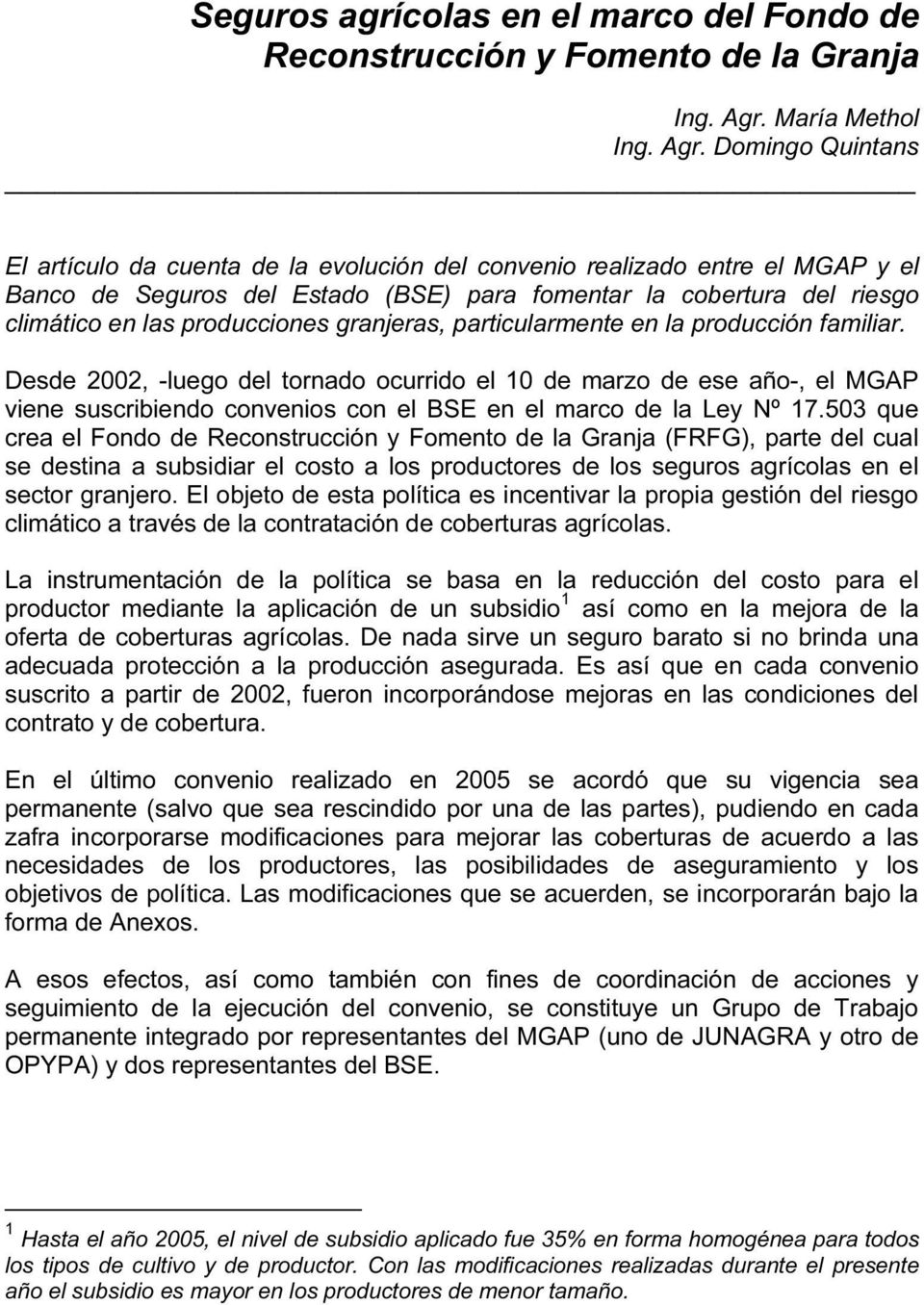 Domingo Quintans El artículo da cuenta de la evolución del convenio realizado entre el MGAP y el Banco de Seguros del Estado (BSE) para fomentar la cobertura del riesgo climático en las producciones