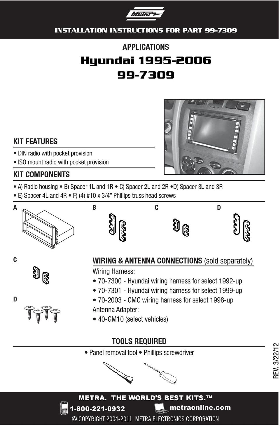 Wiring Harness: 70-7300 - Hyundai wiring harness for select 1992-up 70-7301 - Hyundai wiring harness for select 1999-up 70-2003 - GMC wiring harness for select 1998-up Antenna Adapter: 40-GM10