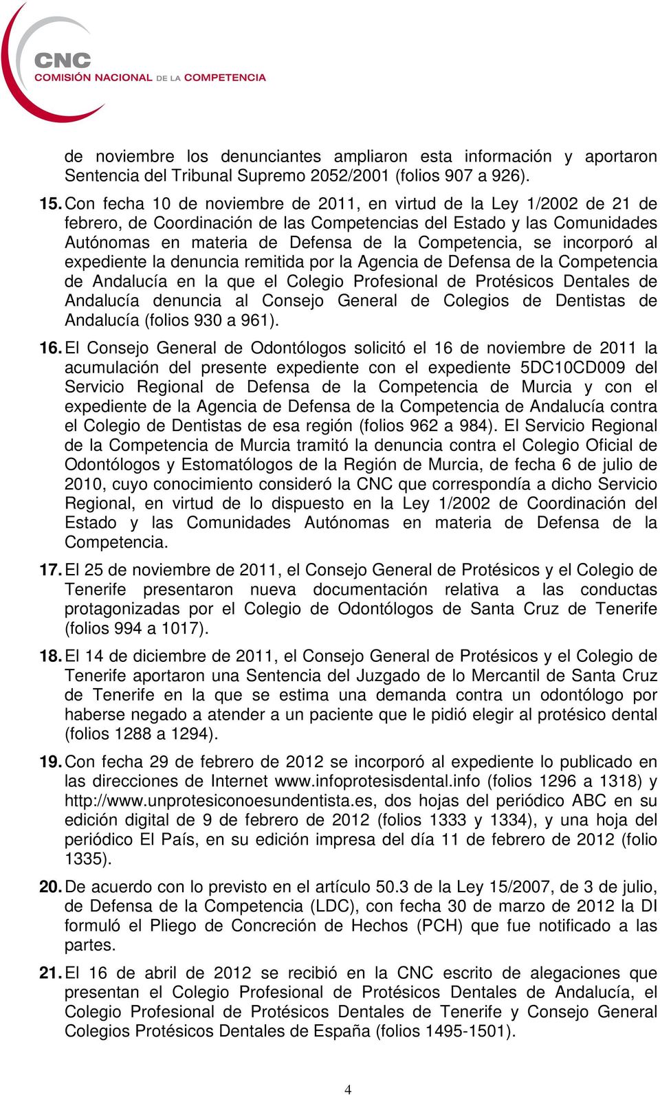 incorporó al expediente la denuncia remitida por la Agencia de Defensa de la Competencia de Andalucía en la que el Colegio Profesional de Protésicos Dentales de Andalucía denuncia al Consejo General