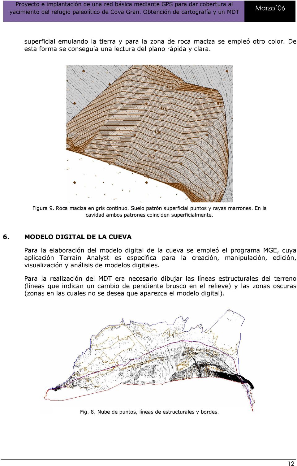 MODELO DIGITAL DE LA CUEVA Para la elaboración del modelo digital de la cueva se empleó el programa MGE, cuya aplicación Terrain Analyst es específica para la creación, manipulación, edición,