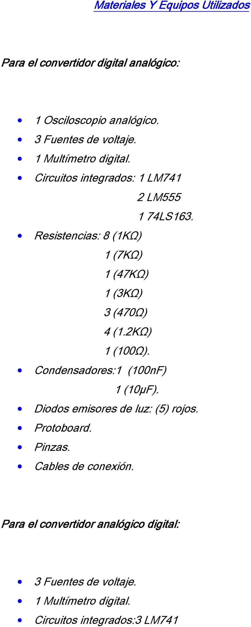 Resistencias: 8 (1KΩ) 1 (7KΩ) 1 (47KΩ) 1 (3KΩ) 3 (470Ω) 4 (1.2KΩ) 1 (100Ω). Condensadores:1 (100nF) 1 (10µF).