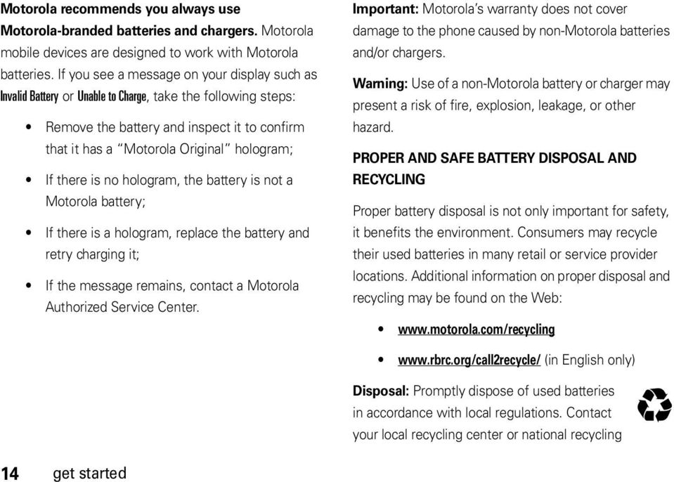 there is no hologram, the battery is not a Motorola battery; If there is a hologram, replace the battery and retry charging it; If the message remains, contact a Motorola Authorized Service Center.