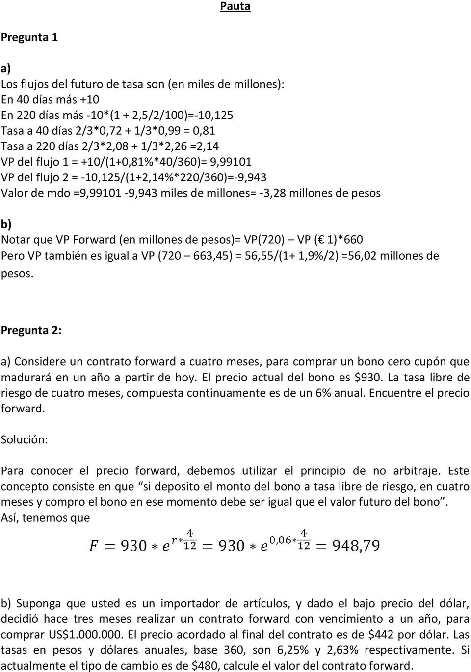 Notar que VP Forward (en millones de pesos)= VP(720) VP ( 1)*660 Pero VP también es igual a VP (720 663,45) = 56,55/(1+ 1,9%/2) =56,02 millones de pesos.