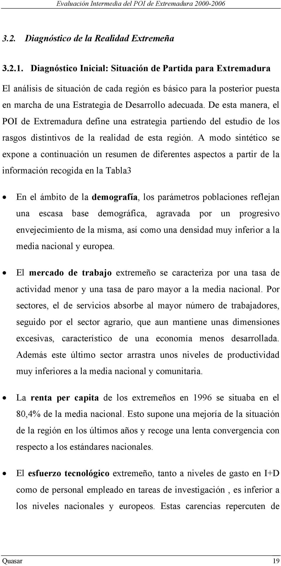De esta manera, el POI de Extremadura define una estrategia partiendo del estudio de los rasgos distintivos de la realidad de esta región.