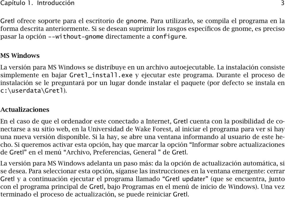 MS Windows La versión para MS Windows se distribuye en un archivo autoejecutable. La instalación consiste simplemente en bajar Gretl_install.exe y ejecutar este programa.