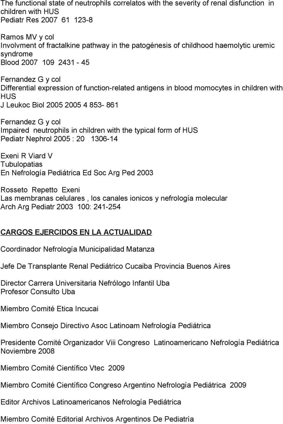 2005 2005 4 853-861 Fernandez G y col Impaired neutrophils in children with the typical form of HUS Pediatr Nephrol 2005 : 20 1306-14 Exeni R Viard V Tubulopatias En Nefrología Pediátrica Ed Soc Arg