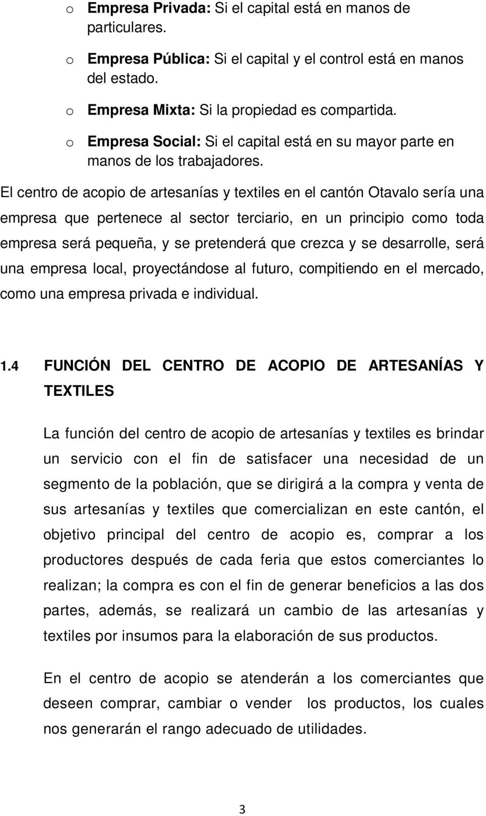 El centro de acopio de artesanías y textiles en el cantón Otavalo sería una empresa que pertenece al sector terciario, en un principio como toda empresa será pequeña, y se pretenderá que crezca y se