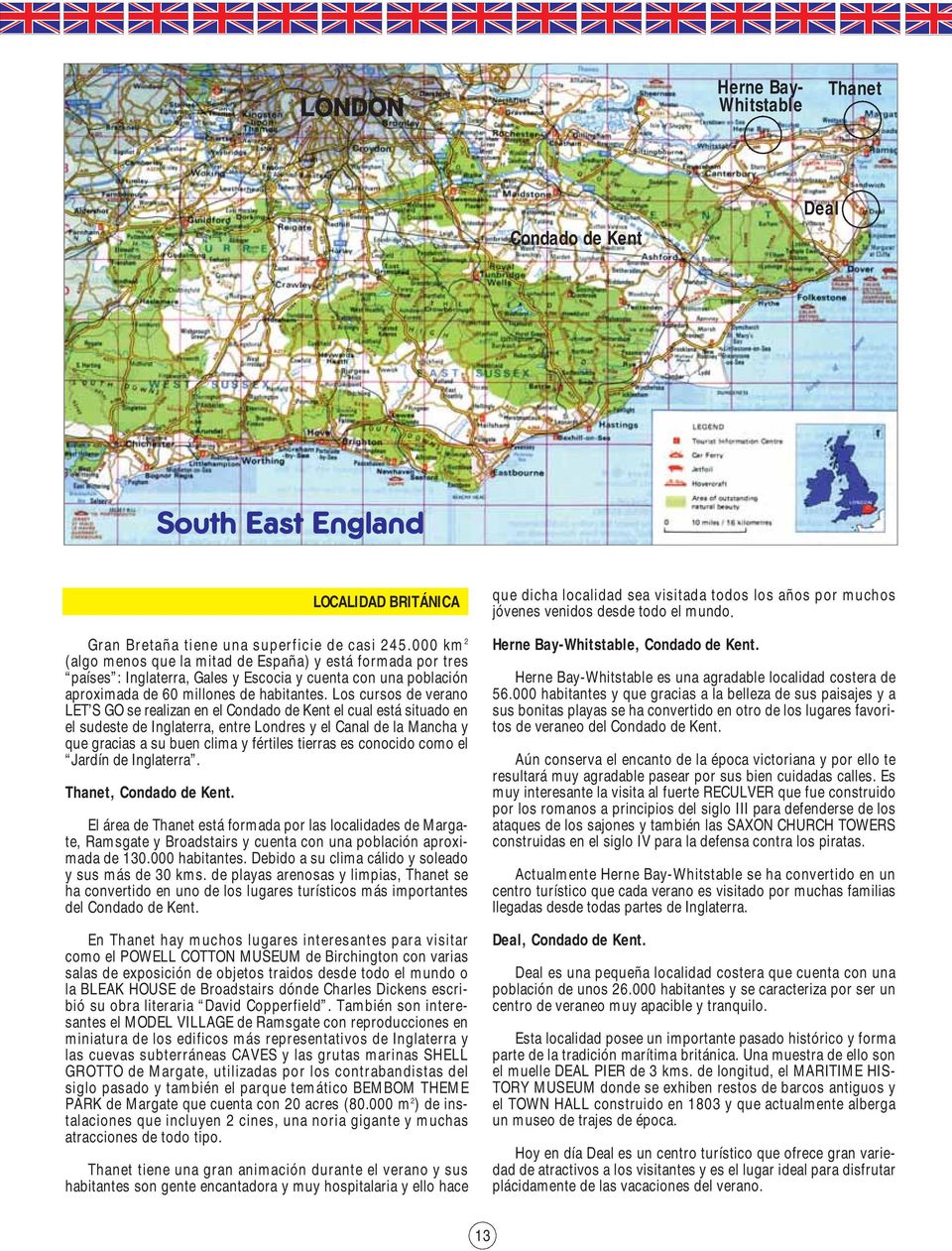 Los cursos de verano LET S GO se realizan en el Condado de Kent el cual está situado en el sudeste de Inglaterra, entre Londres y el Canal de la Mancha y que gracias a su buen clima y fértiles
