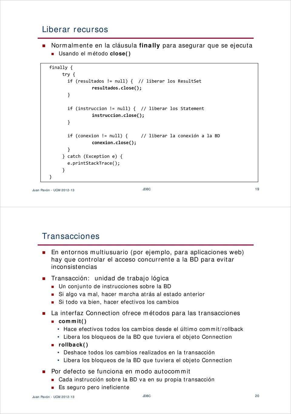 printstacktrace(); // liberar la conexión a la BD Juan Pavón - UCM 2012-13 JDBC 19 Transacciones En entornos multiusuario (por ejemplo, para aplicaciones web) hay que controlar el acceso concurrente