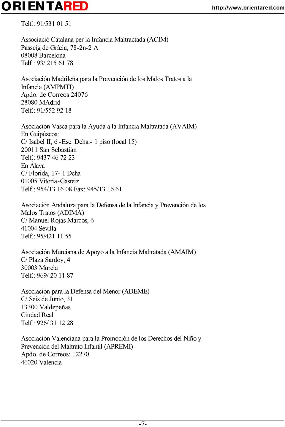 : 91/552 92 18 Asociación Vasca para la Ayuda a la Infancia Maltratada (AVAIM) En Guipúzcoa: C/ Isabel II, 6 -Esc. Dcha.- 1 piso (local 15) 20011 San Sebastián Telf.