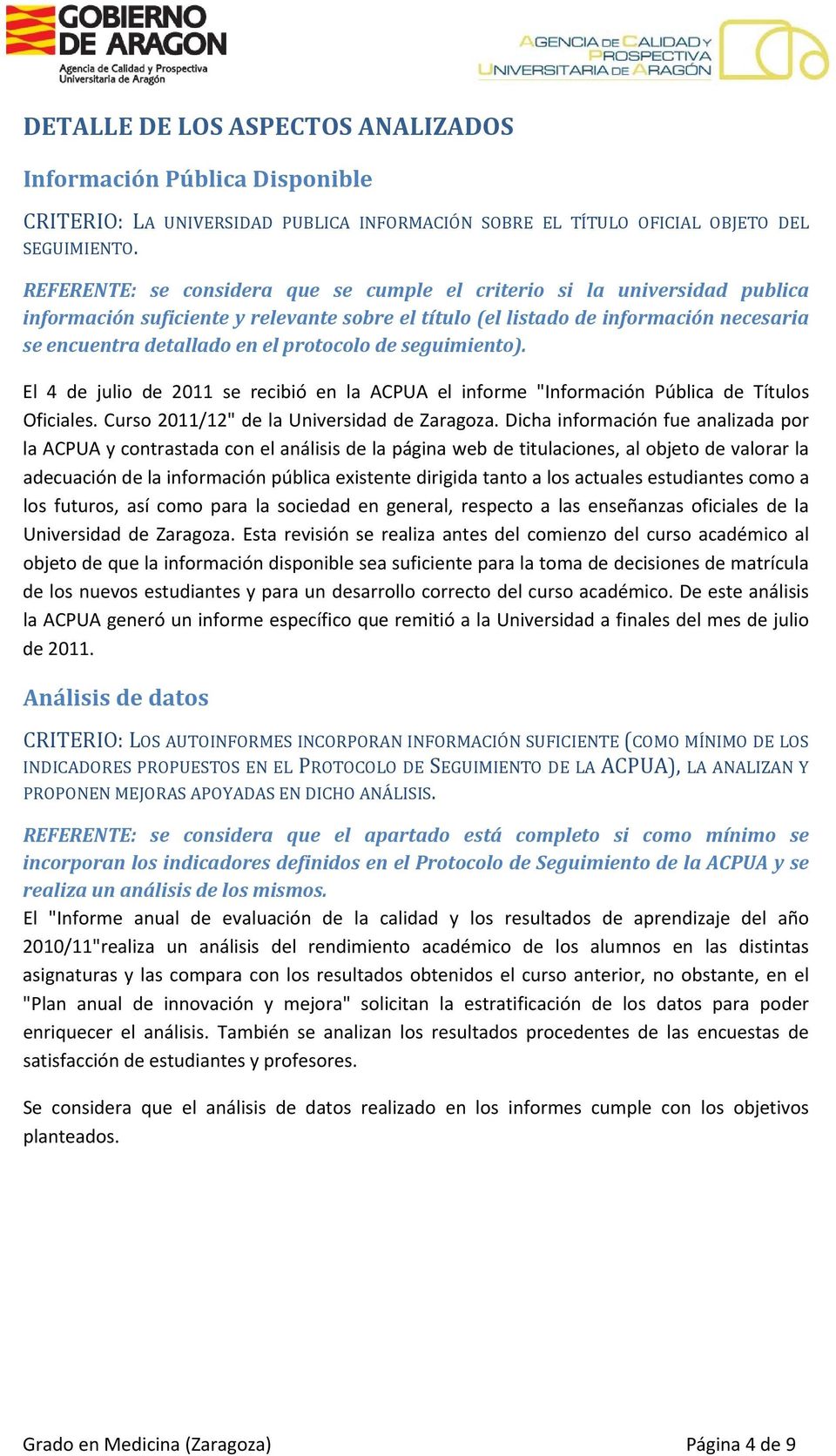 protocolo de seguimiento). El 4 de julio de 2011 se recibió en la ACPUA el informe "Información Pública de Títulos Oficiales. Curso 2011/12" de la Universidad de Zaragoza.