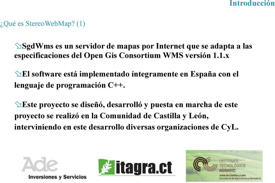 WMS versión 1.1.x El software está implementado íntegramente en España con el lenguaje de programación C++.