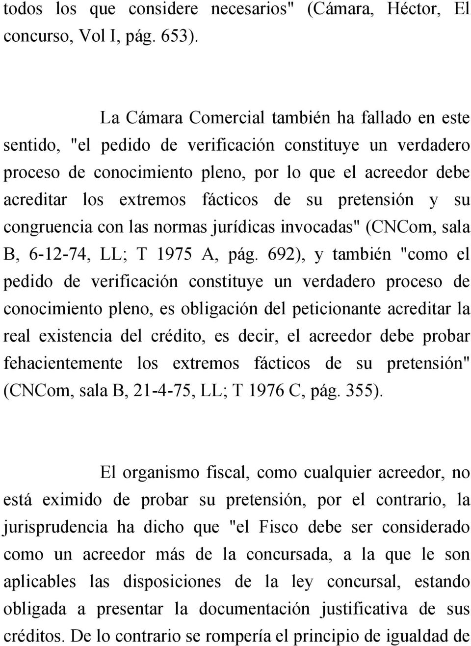 de su pretensión y su congruencia con las normas jurídicas invocadas" (CNCom, sala B, 6-12-74, LL; T 1975 A, pág.