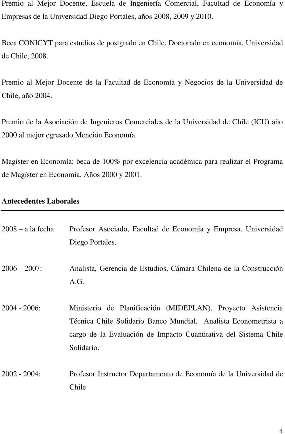Premio de la Asociación de Ingenieros Comerciales de la Universidad de Chile (ICU) año 2000 al mejor egresado Mención Economía.