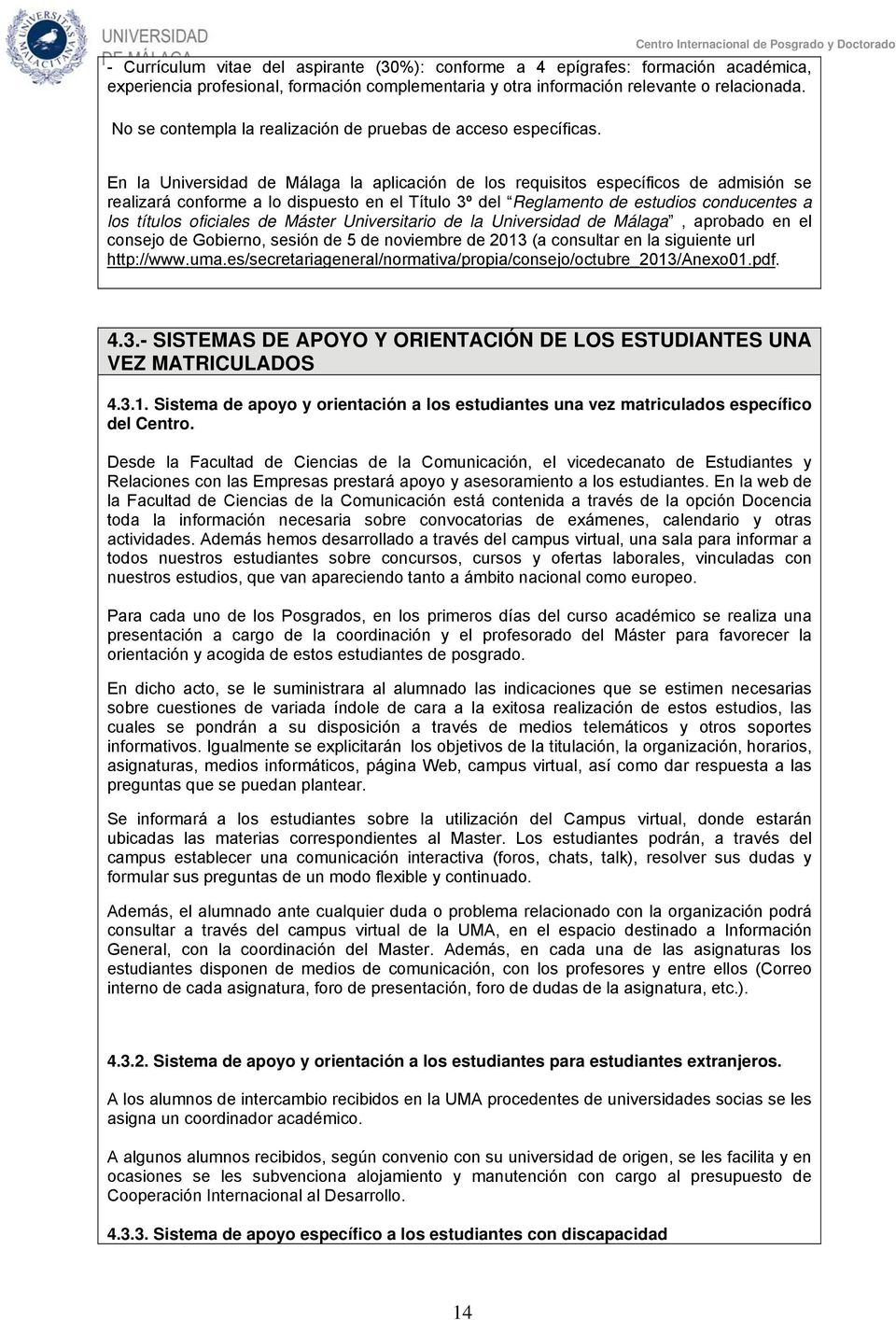 En la Universidad de Málaga la aplicación de los requisitos específicos de admisión se realizará conforme a lo dispuesto en el Título 3º del Reglamento de estudios conducentes a los títulos oficiales