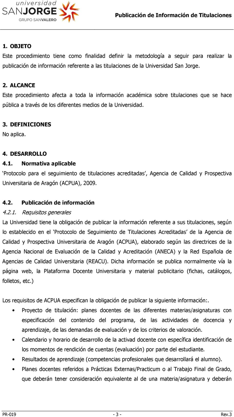 DESARROLLO 4.1. Normativa aplicable Protocolo para el seguimiento de titulaciones acreditadas, Agencia de Calidad y Prospectiva Universitaria de Aragón (ACPUA), 2009. 4.2. Publicación de información 4.