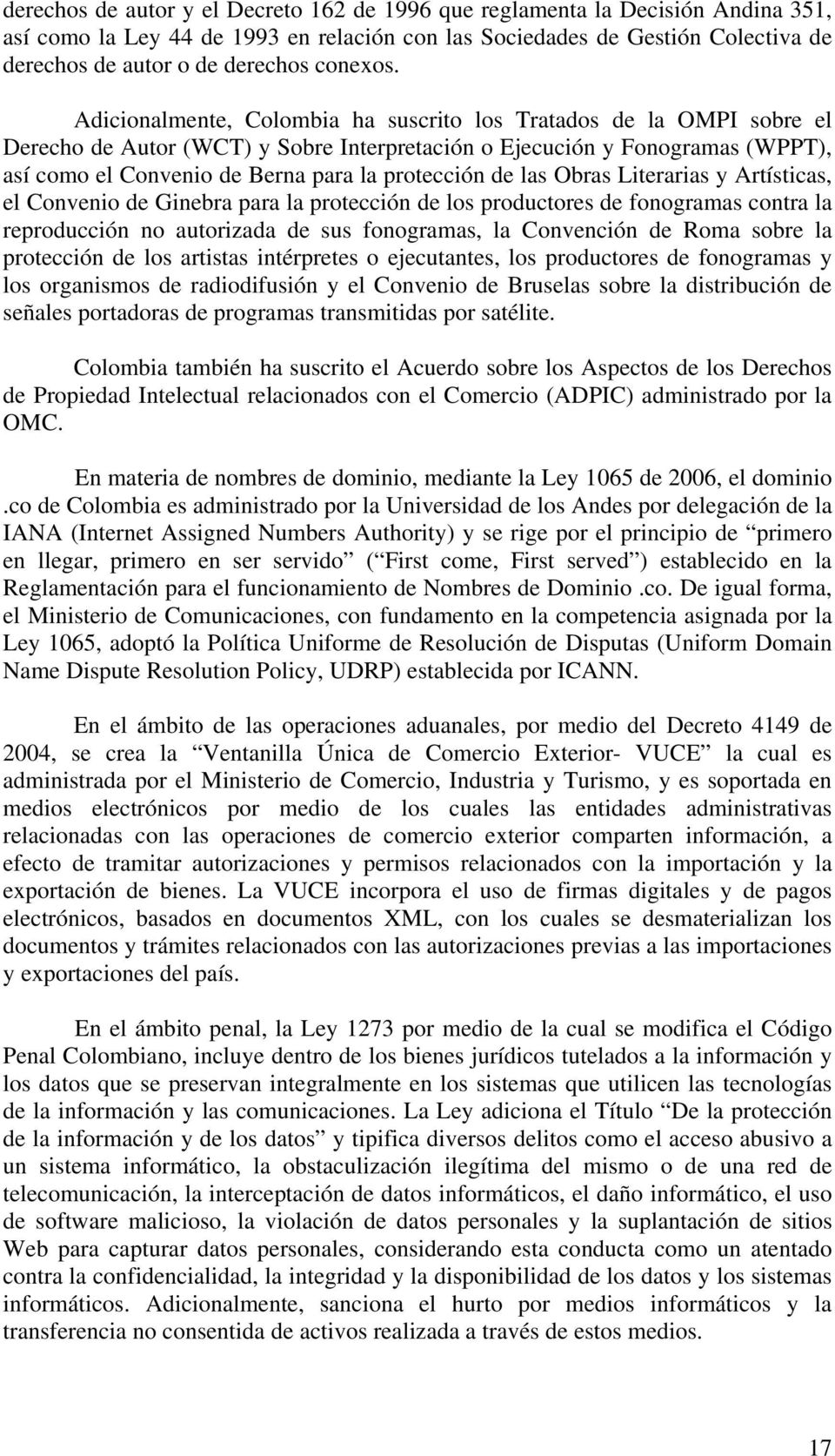 Adicionalmente, Colombia ha suscrito los Tratados de la OMPI sobre el Derecho de Autor (WCT) y Sobre Interpretación o Ejecución y Fonogramas (WPPT), así como el Convenio de Berna para la protección