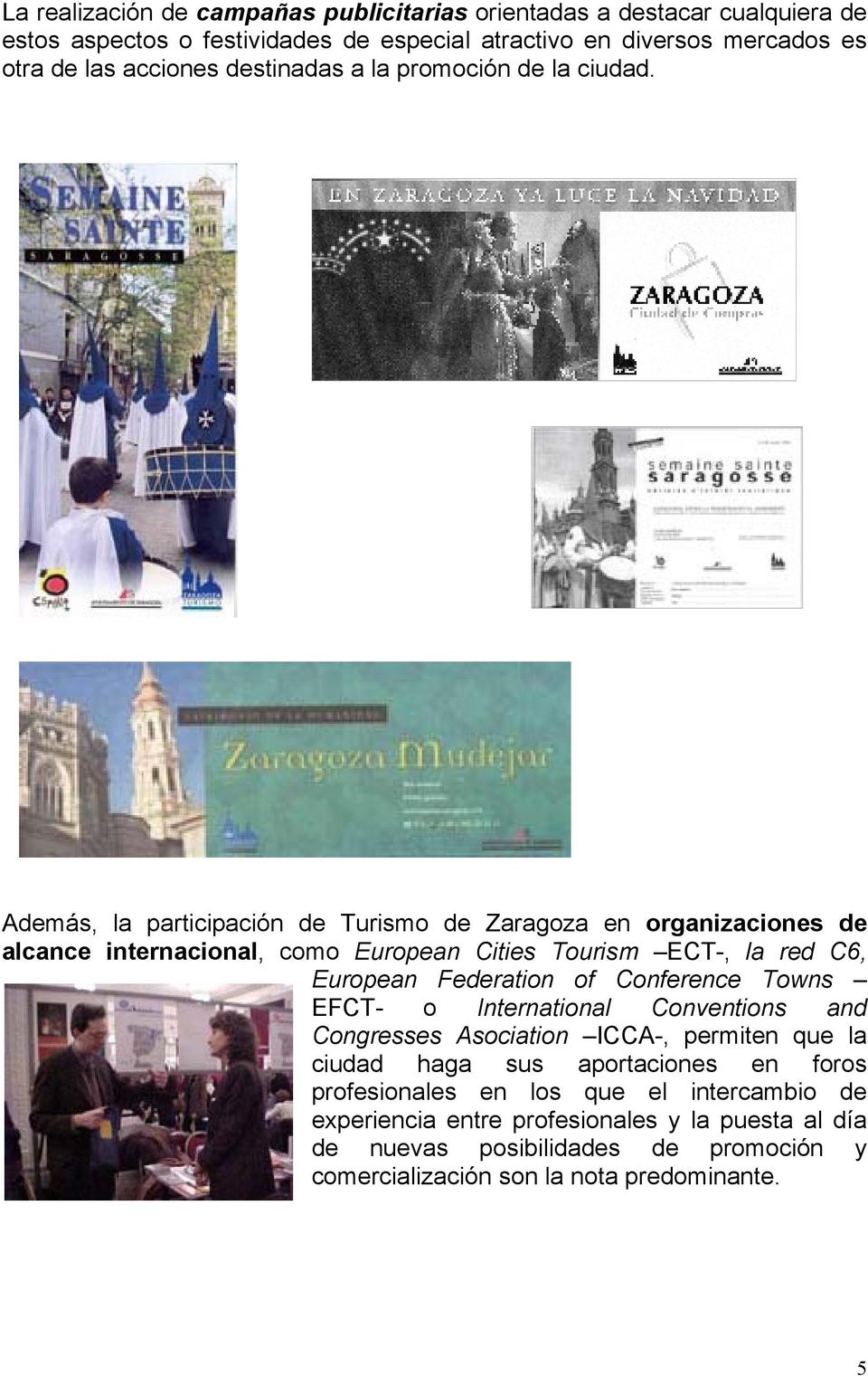 Además, la participación de Turismo de Zaragoza en organizaciones de alcance internacional, como European Cities Tourism ECT-, la red C6, European Federation of Conference