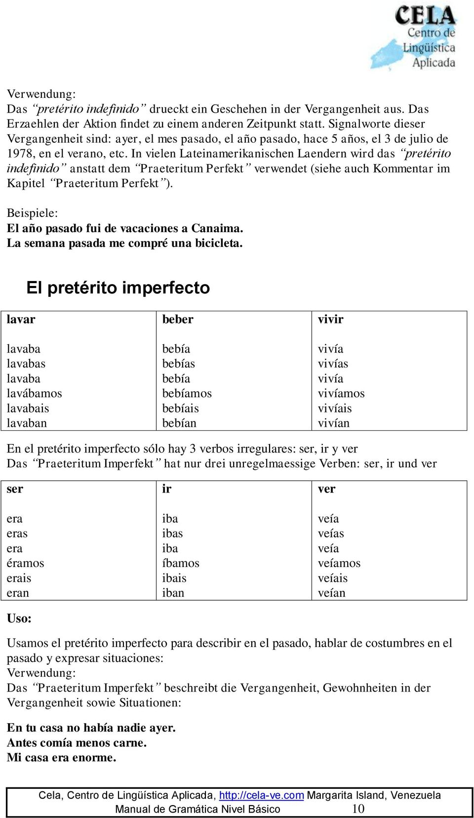 In vielen Lateinamerikanischen Laendern wird das pretérito indefinido anstatt dem Praeteritum Perfekt verwendet (siehe auch Kommentar im Kapitel Praeteritum Perfekt ).